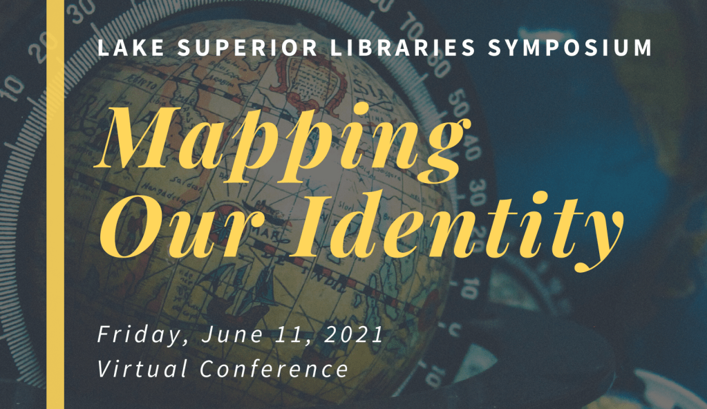 Title graphic reading: Lake Superior Libraries Symposium, Mapping Our Identity, Friday, June 11, 2021 Virtual Conference